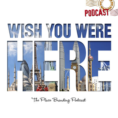 Wish You Were Here - Place Branding Podcast