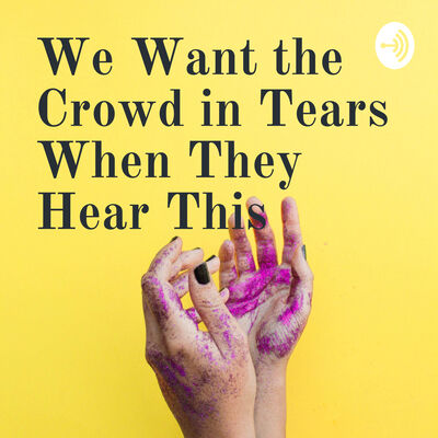 We Want the Crowd in Tears When They Hear This