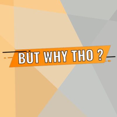 But Why Tho?