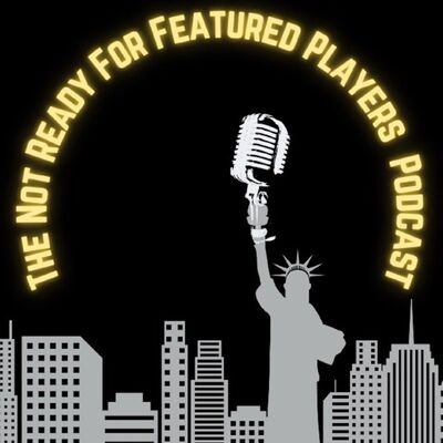 The Not Ready For Featured Players Podcast