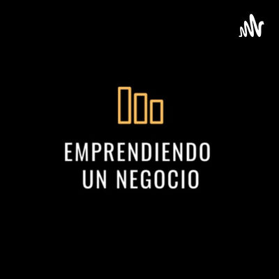 EMPRENDIENDO UN NEGOCIO...Podcast de negocios