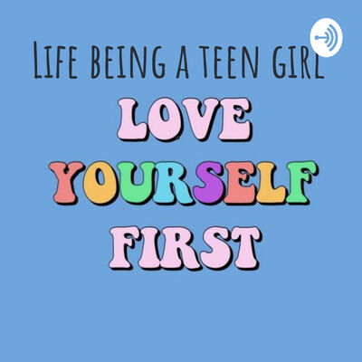 Life being a Teen Girl.
