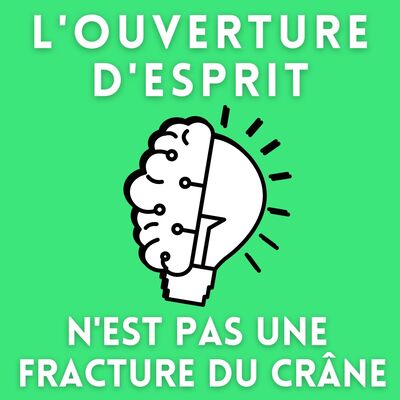 L'ouverture d'esprit n'est pas une fracture du crâne !