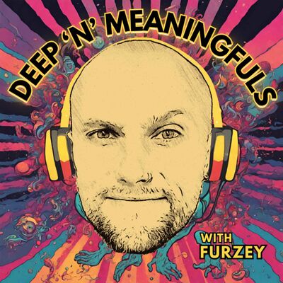 Deep ’n’ Meaningfuls with Furzey