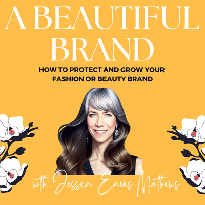 A Beautiful Brand: How to Protect & Grow Your Fashion or Beauty Business, with Jessica Eaves Mathews