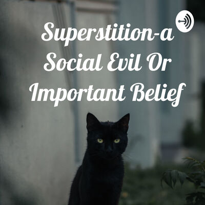 Superstition-a Social Evil Or Important Belief