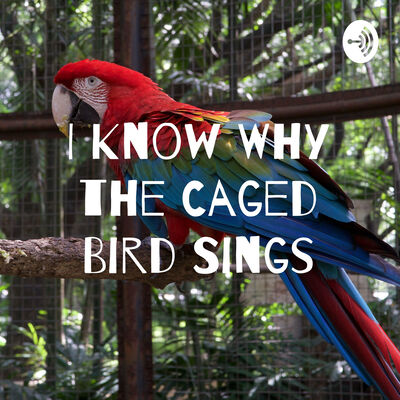 I Know Why the Caged Bird Sings