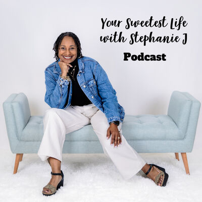 Your Sweetest Life with Stephanie J