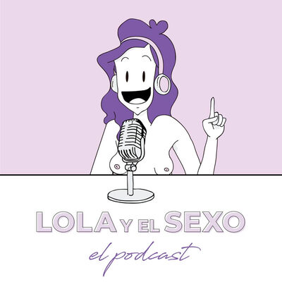 El Podcast de Lola y el Sexo