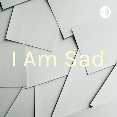 I Am Sad