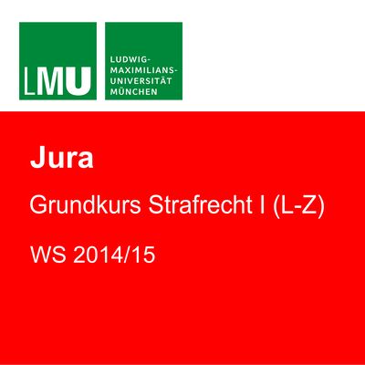 LMU Grundkurs Strafrecht I (L-Z) WS 2014/15
