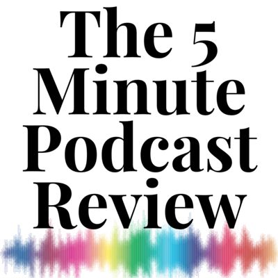 The 5 Minute Podcast Review