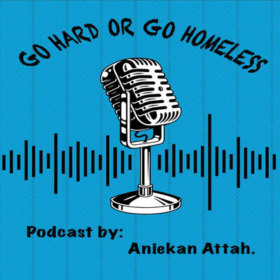 GO HARD OR GO HOMELESS WITH ANIEKAN ATTAH