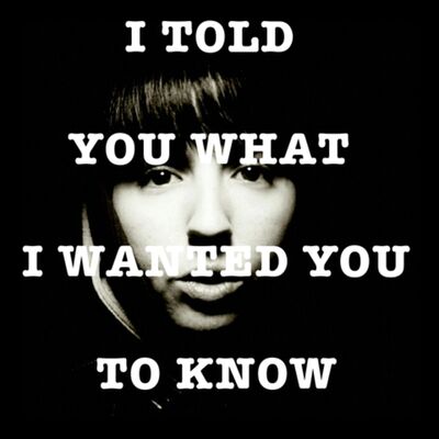 I TOLD YOU WHAT I WANTED YOU TO KNOW