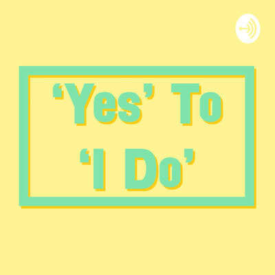 'Yes' To 'I Do' - Your Wedding Planning Podcast
