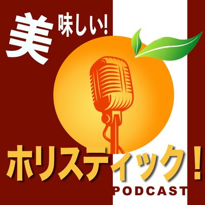美味しい！ホリスティック！ポッドキャスト - 「食事で築くあなたの健康！」