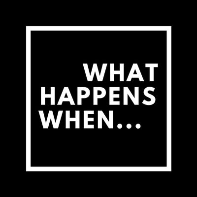 What happens When...