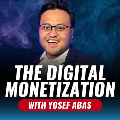 The Digital Monetization Podcast with Yosef Abas