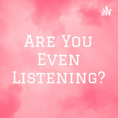 Are You Even Listening?
