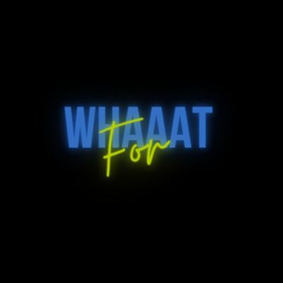 For WHAAAT!