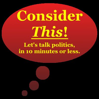 Consider This! | Conservative political commentary in 10 minutes or less
