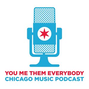 You, Me, Them, Everybody Chicago Music Podcast
