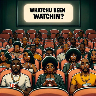 Whatchu Been Watchin? - Dispatches from the Vanguard of Film &amp; TV Criticism
