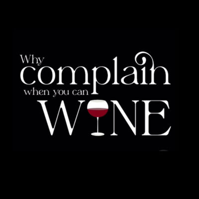 Why Complain When You Can Wine
