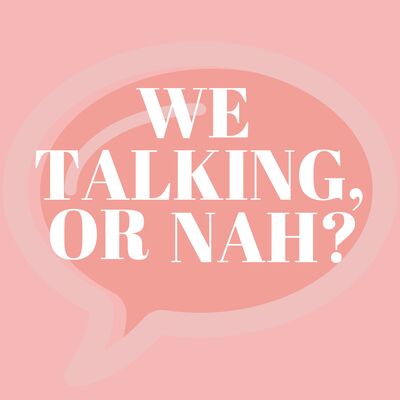We Talking, Or Nah?
