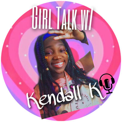 Girl Talk w/ Kendall K