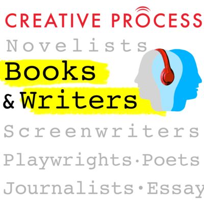 Books & Writers · The Creative Process: Novelists, Screenwriters, Playwrights, Poets, Non-fiction Writers & Journalists Talk