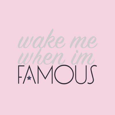 Wake Me When I'm Famous