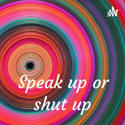 Speak up or shut up