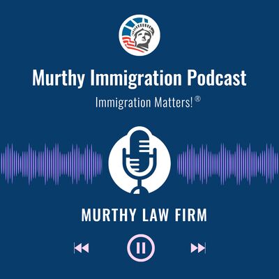 Murthy Immigration Podcast