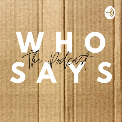 WHO SAYS : The Podcast