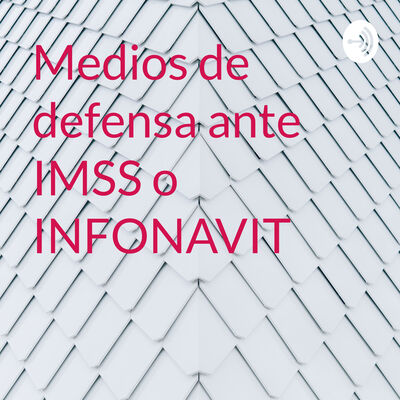 Medios de defensa ante IMSS o INFONAVIT