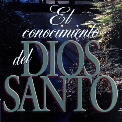 El conocimiento del Dios Santo A. W. Tozer
