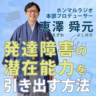 ホンマルラジオ本部プロデューサー恵澤舜元（えざわよしゆき）のお悩み相談室　発達障害