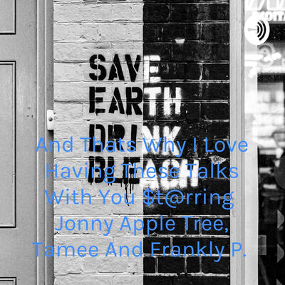 And Thats Why I Love Having These Talks With You $t@rring Jonny Apple Tree, Tamee And Frankly P.