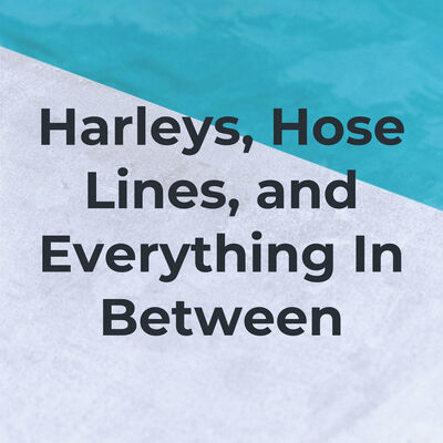 Harleys, Hose Lines, and Everything In Between