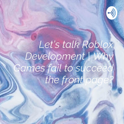 Let's talk Roblox Development | Why Games fail to succeed the front page?