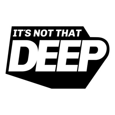 It's Not That Deep Podcast