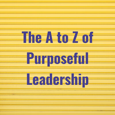 The A to Z of Purposeful Leadership