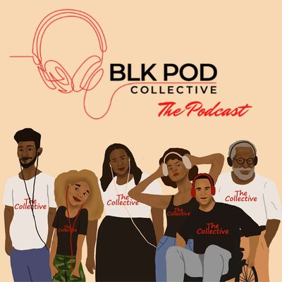 Blk Pod Collective: The Podcast