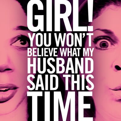 Girl! You Won't Believe What My Husband Said This Time