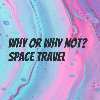 Why or Why not? Space travel