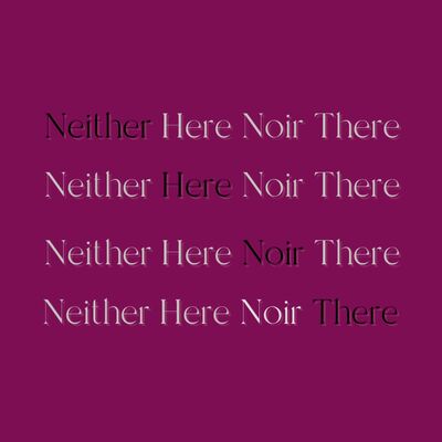 Neither Here Noir There