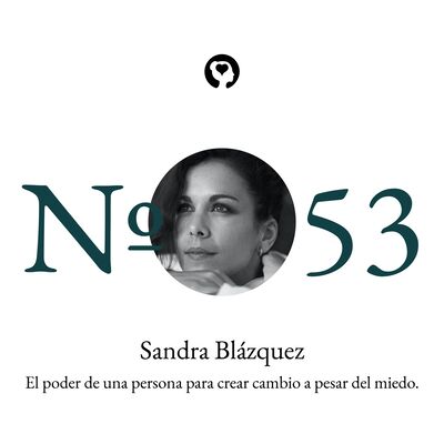 53. Sandra Blázquez - El poder de una sola persona para crear cambio a pesar del miedo.