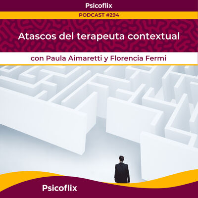 Atascos del terapeuta contextual con Paula Aimaretti y Florencia Fermi | Episodio 294