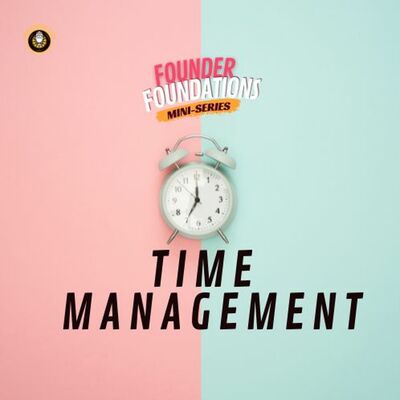 Founder Foundations Mini-Series: TIME MANAGEMENT | Steve Simonson